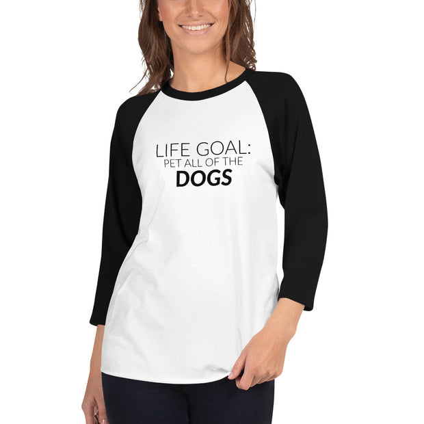 Life Goal:  Pet All Of The Dogs 3/4 sleeve raglan shirt