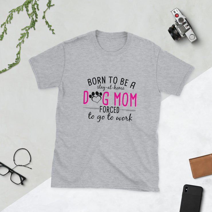 Born To Be A Dog Mom, Forced To Go To Work Short-Sleeve Ladies T-Shirt